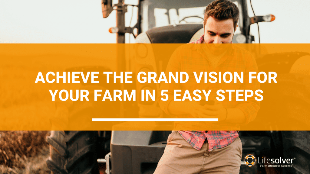 Achieve the grand vision for your farm in 5 easy steps Lifesolver